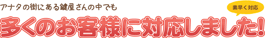 アナタの街にある鍵屋さんの中でも多くのお客様に対応しました!